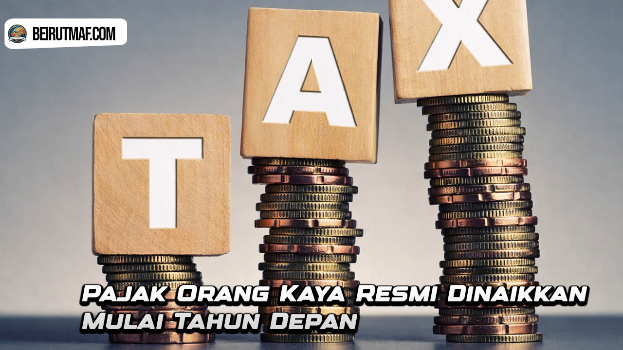 Pajak Orang Kaya Resmi Dinaikkan Mulai Tahun Depan