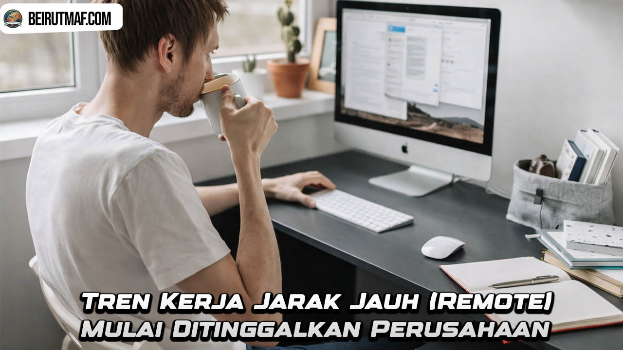 Tren Kerja Jarak Jauh (Remote) Mulai Ditinggalkan Perusahaan