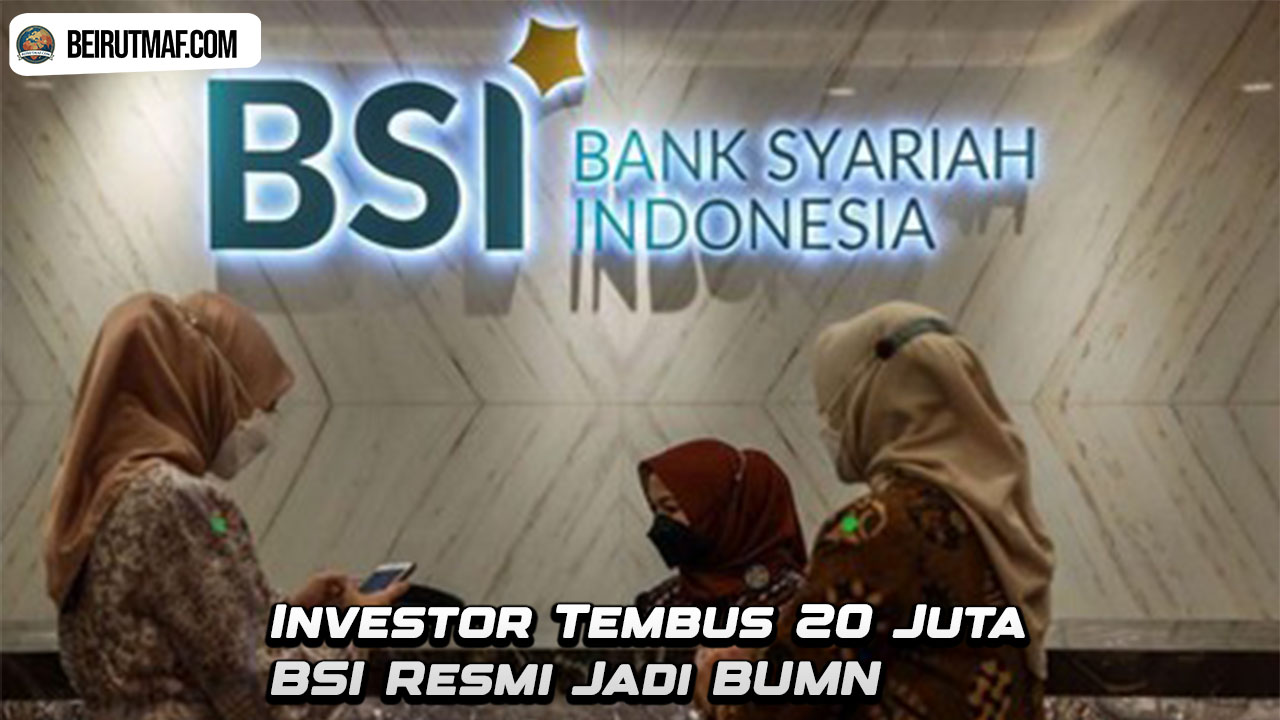 Investor Tembus 20 Juta BSI Resmi Jadi BUMN