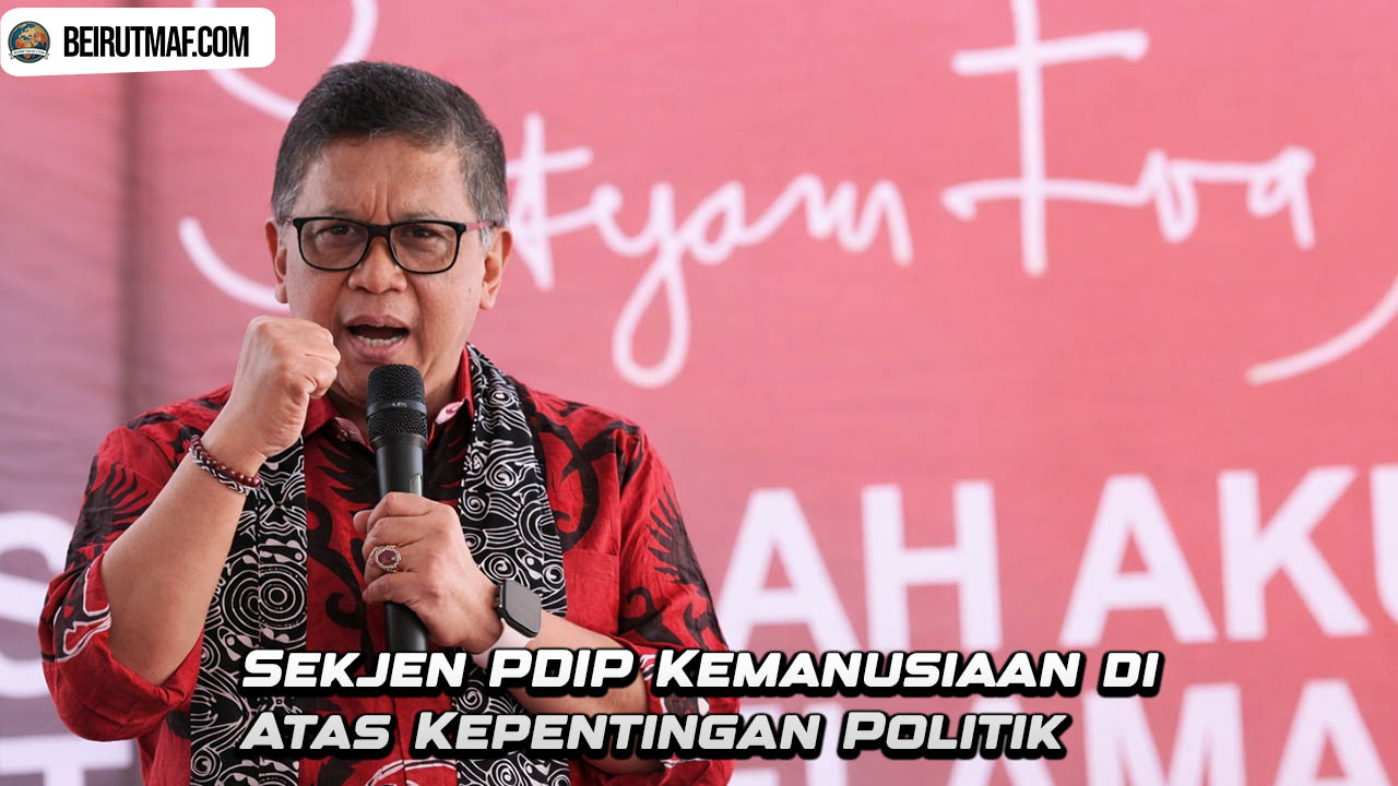 Sekjen PDIP Kemanusiaan di Atas Kepentingan Politik
