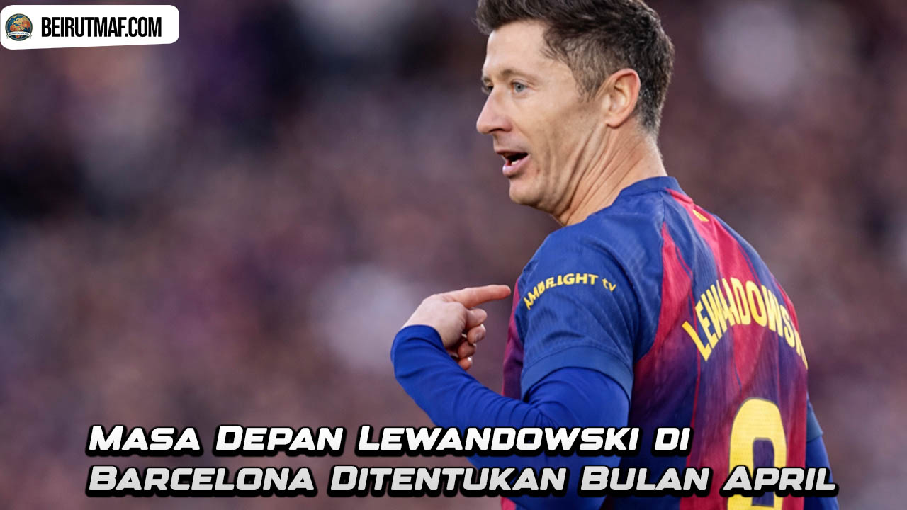 Masa Depan Lewandowski di Barcelona Ditentukan Bulan April